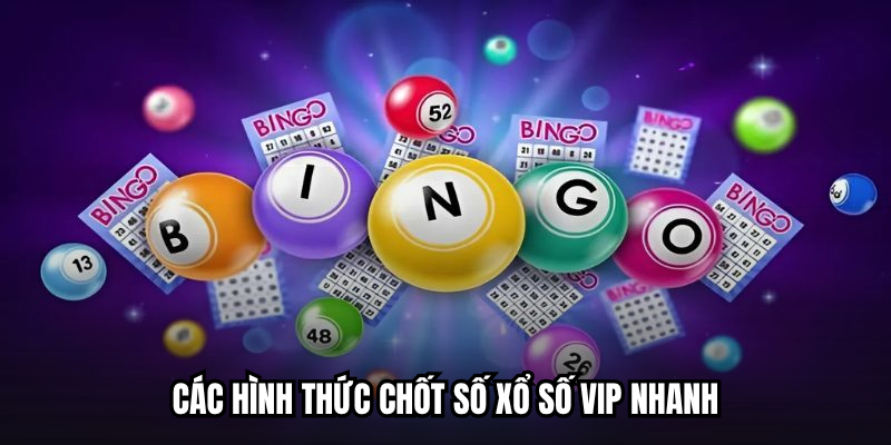 Xổ số VIP - Giải Trí Hiện Đại Với Cơ Hội Đổi Đời Siêu Tốc 2 Các hình thức chốt số xổ số VIP nhanh
