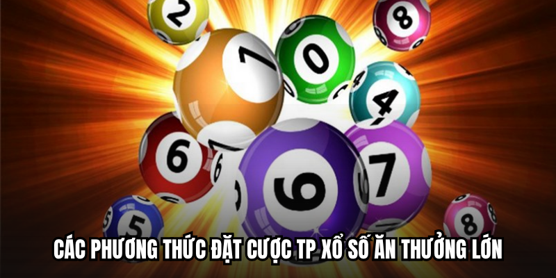 Các phương thức đặt cược TP Xổ số ăn thưởng lớn
