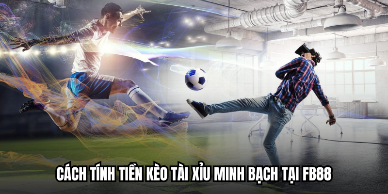 Kèo Tài Xỉu | FB88 Cập Nhật Nhanh Tỷ Lệ Thưởng 1:0.95 3 Cách tính tiền kèo tài xỉu minh bạch tại FB88