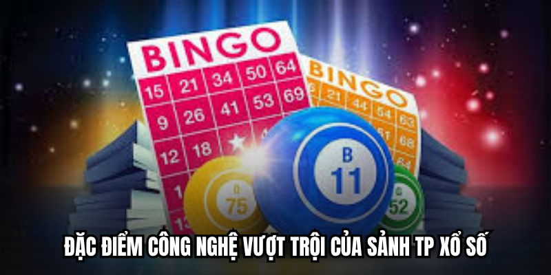 Đặc điểm công nghệ vượt trội của sảnh TP Xổ số