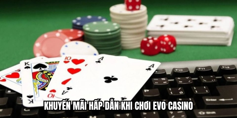 EVO Casino - Sòng Bài Trực Tuyến Đẳng Cấp Thượng Lưu Top #1 3 Khuyến mãi hấp dẫn khi chơi EVO Casino