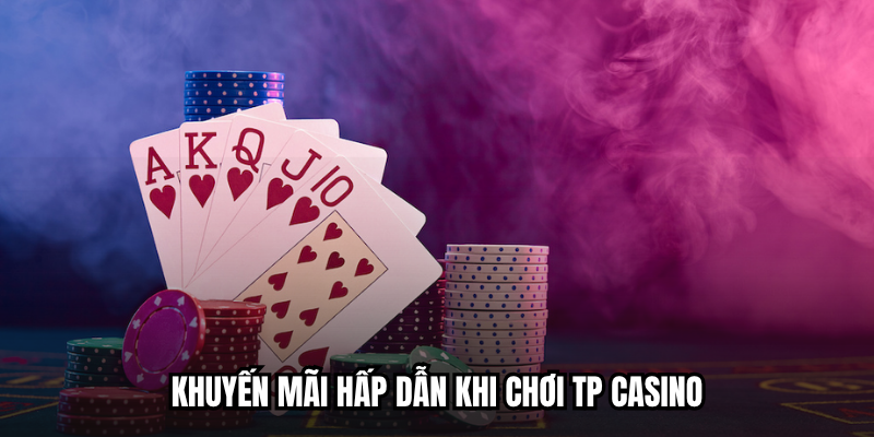Khuyến mãi hấp dẫn khi chơi TP Casino