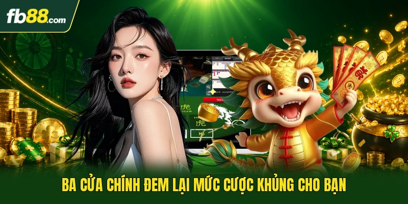 Ba cửa chính đem lại mức cược khủng cho bạn