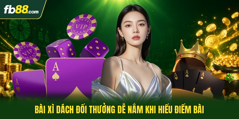 Bài xì dách đổi thưởng dễ nắm khi hiểu điểm bài