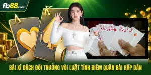 Bài Xì Dách Đổi Thưởng Với Luật Tính Điểm Quân Bài Hấp Dẫn