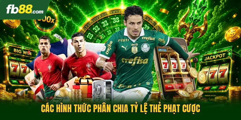 Các hình thức phân chia tỷ lệ thẻ phạt cược