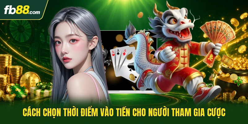Cách chọn thời điểm vào tiền cho người tham gia cược