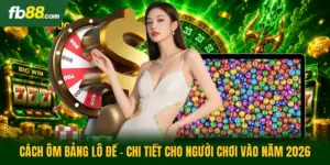 Cách Ôm Bảng Lô Đề - Chi Tiết Cho Người Chơi Vào Năm 2026
