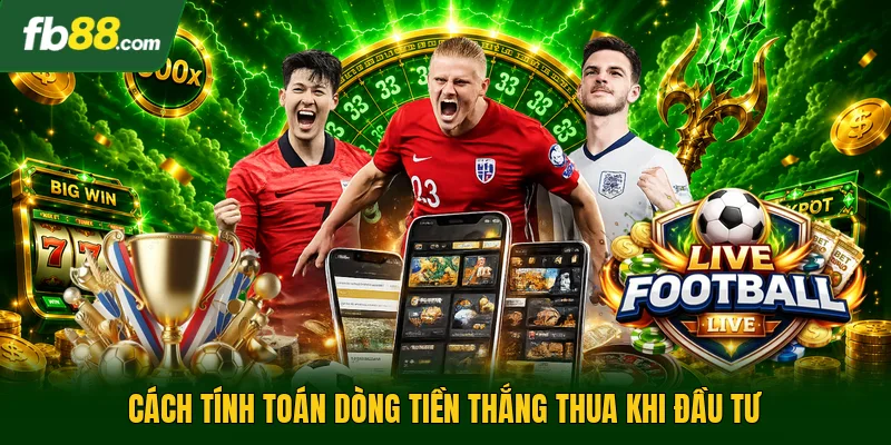 Cách tính toán dòng tiền thắng thua khi đầu tư