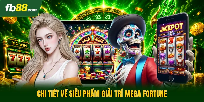Chi tiết về siêu phẩm giải trí mega fortune
