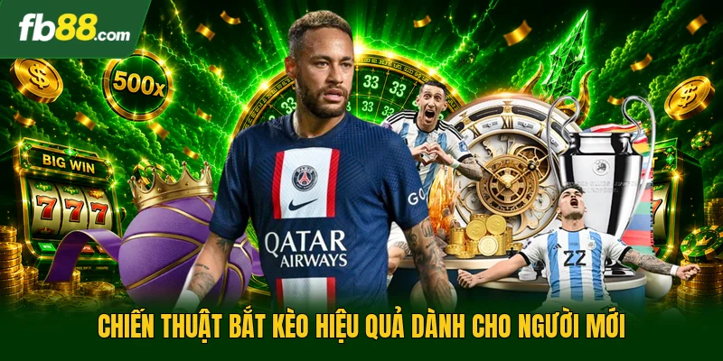 Chiến thuật bắt kèo hiệu quả dành cho người mới