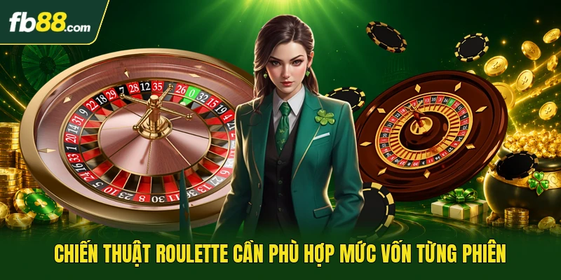 Chiến thuật roulette cần phù hợp mức vốn từng phiên