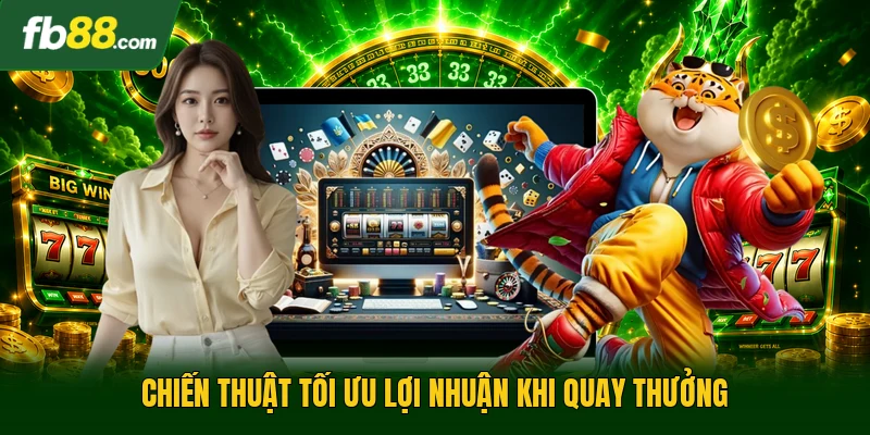 Chiến thuật tối ưu lợi nhuận khi quay thưởng