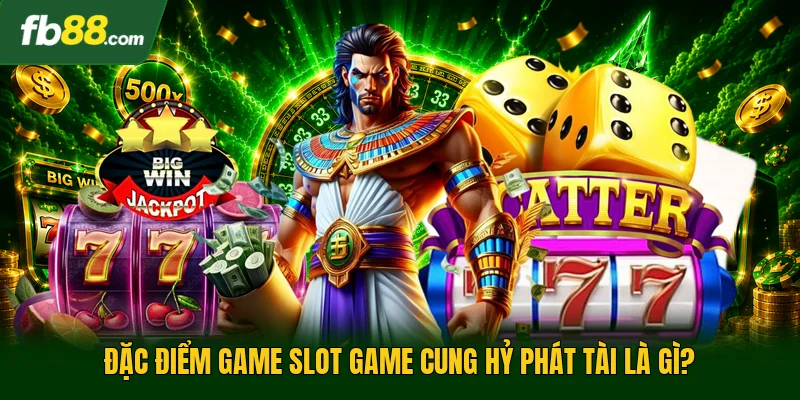 Đặc điểm game slot game cung hỷ phát tài là gì?