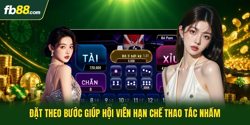 Đặt theo bước giúp hội viên hạn chế thao tác nhầm