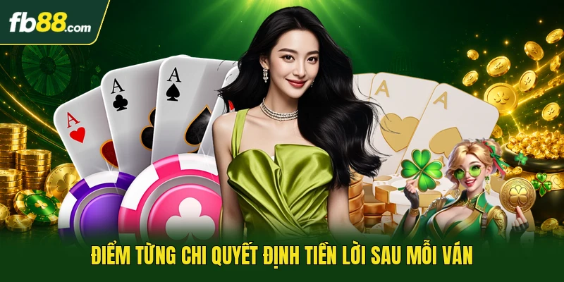 Điểm từng chi quyết định tiền lời sau mỗi ván