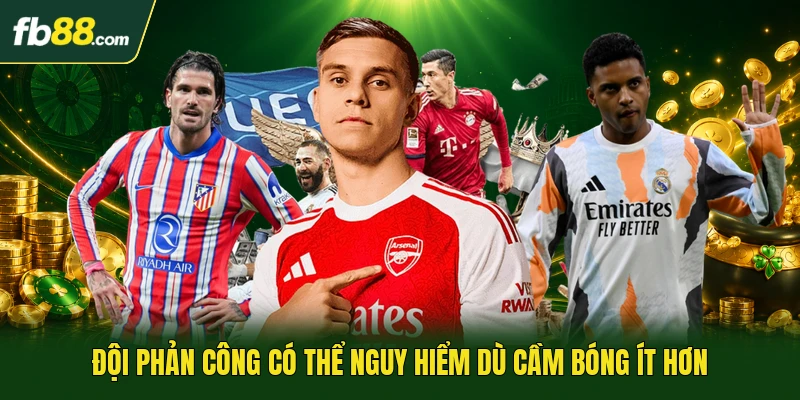 Đội phản công có thể nguy hiểm dù cầm bóng ít hơn