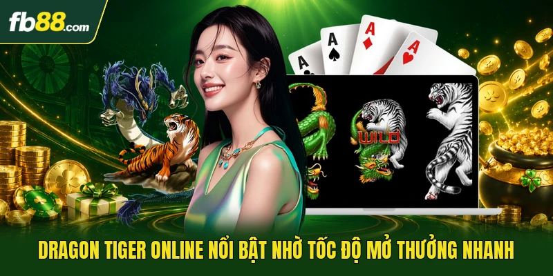 Dragon tiger online nổi bật nhờ tốc độ mở thưởng nhanh