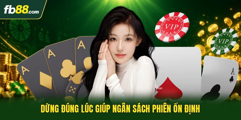 Dừng đúng lúc giúp ngân sách phiên ổn định