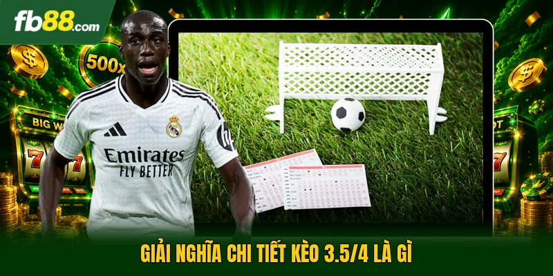 Giải nghĩa chi tiết kèo 3.5/4 là gì 