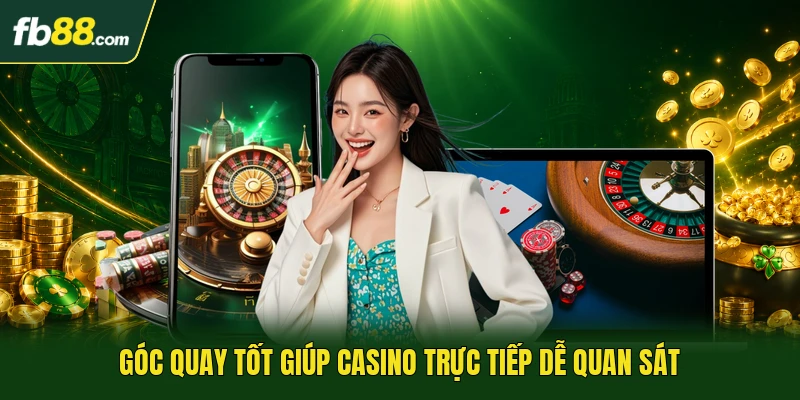 Góc quay tốt giúp casino trực tiếp dễ quan sát