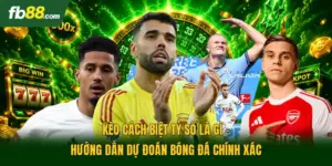 Kèo cách biệt tỷ số là gì - Hướng dẫn dự đoán bóng đá chính xác