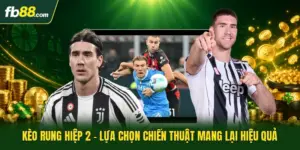 Kèo Rung Hiệp 2 - Lựa Chọn Chiến Thuật Mang Lại Hiệu Quả