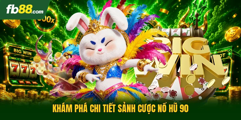Khám phá chi tiết sảnh cược nổ hũ 90