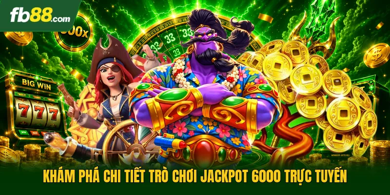 Khám phá chi tiết trò chơi jackpot 6000 trực tuyến