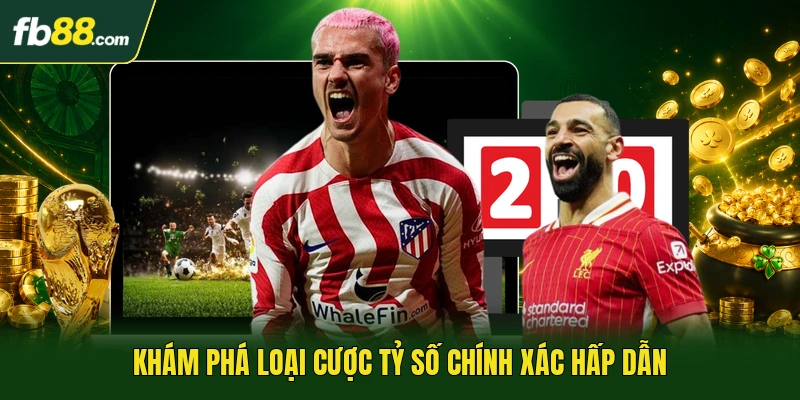 Khám phá loại cược tỷ số chính xác hấp dẫn