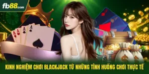 Kinh Nghiệm Chơi Blackjack Từ Những Tình Huống Chơi Thực Tế