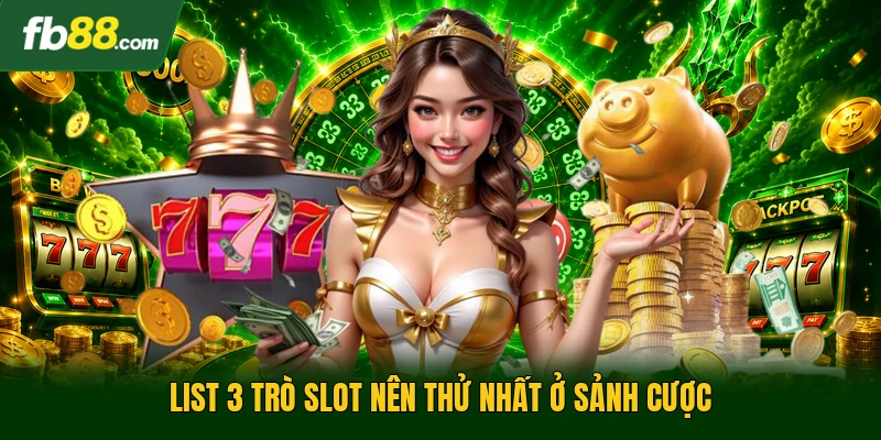 List 3 trò slot nên thử nhất ở sảnh cược
