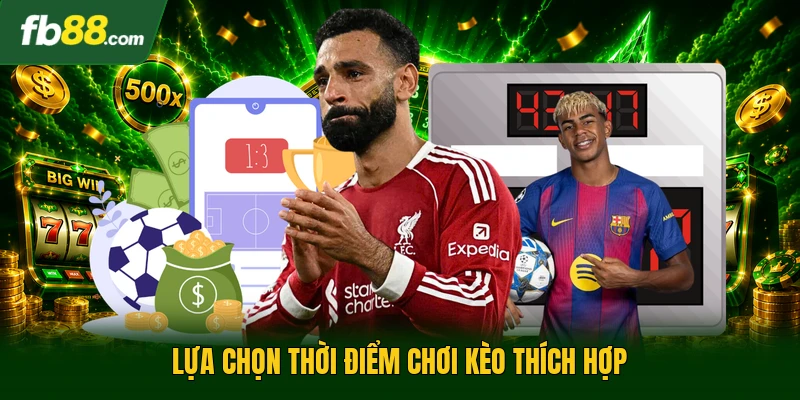 Lựa chọn thời điểm chơi kèo thích hợp