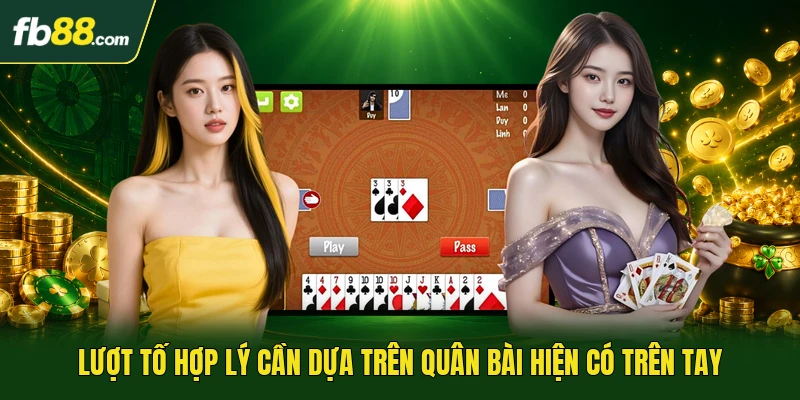 Lượt tố hợp lý cần dựa trên quân bài hiện có trên tay