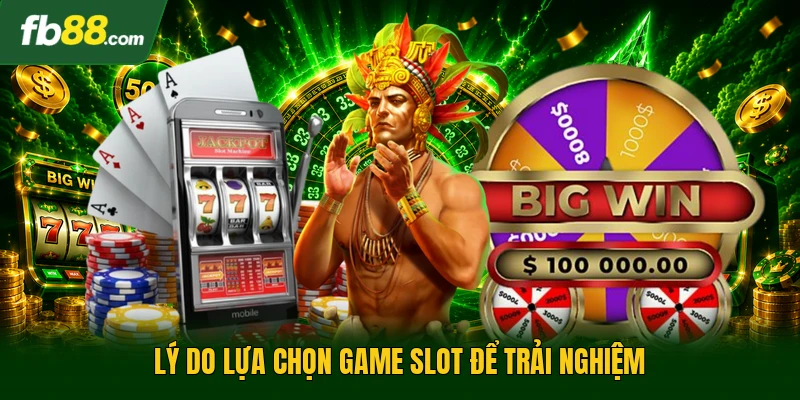 Lý do lựa chọn game slot để trải nghiệm