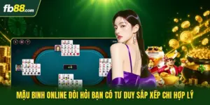 Mậu Binh Online Đòi Hỏi Bạn Có Tư Duy Sắp Xếp Chi Hợp Lý