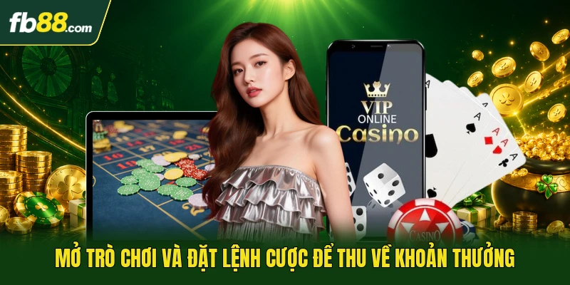 Mở trò chơi và đặt lệnh cược để thu về khoản thưởng