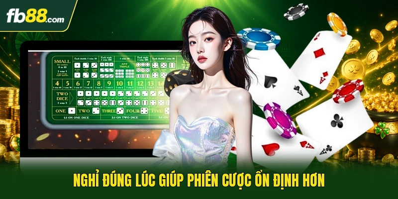 Nghỉ đúng lúc giúp phiên cược ổn định hơn