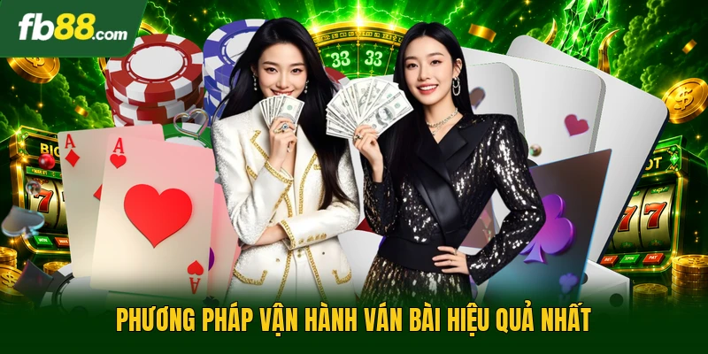 Phương pháp vận hành ván bài hiệu quả nhất