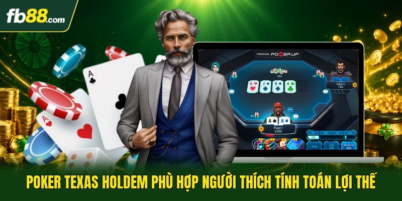 Poker texas holdem phù hợp người thích tính toán lợi thế