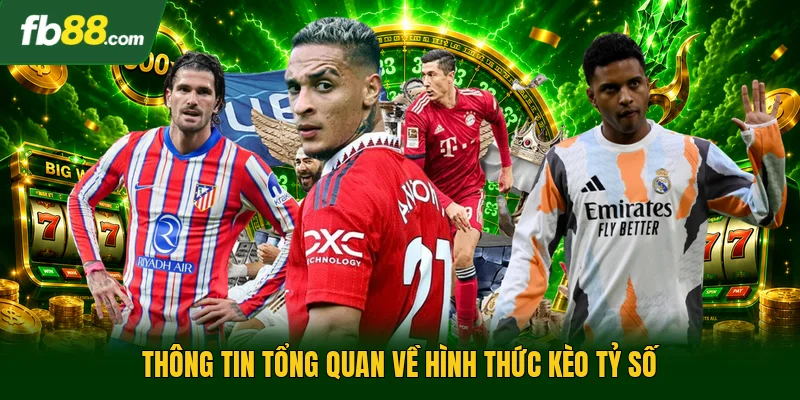 Thông tin tổng quan về hình thức kèo tỷ số