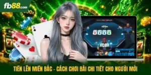 Tiến Lên Miền Bắc - Cách Chơi Bài Chi Tiết Cho Người Mới