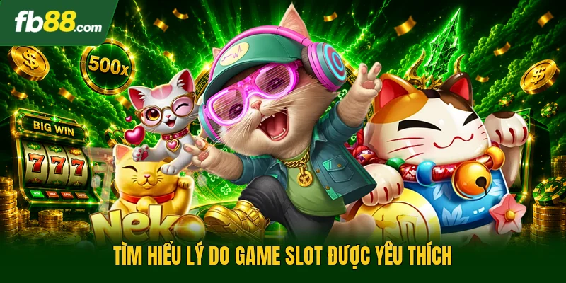 Tìm hiểu lý do game slot được yêu thích