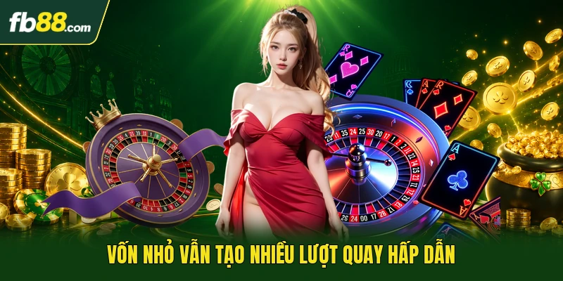 Vốn nhỏ vẫn tạo nhiều lượt quay hấp dẫn