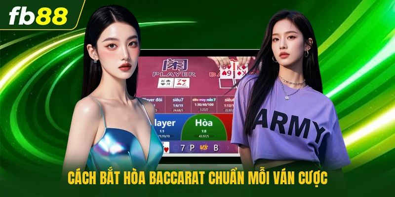 Cách Bắt Hòa Baccarat - Chi Tiết Phương Pháp Đầu Tư Sinh Lời 1 Cách bắt hòa baccarat chuẩn mỗi ván cược