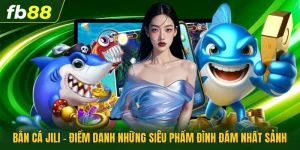 Bắn Cá Jili - Điểm Danh Những Siêu Phẩm Đình Đám Nhất Sảnh