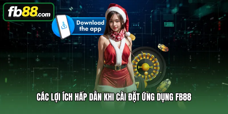 Các lợi ích hấp dẫn khi cài đặt ứng dụng FB88