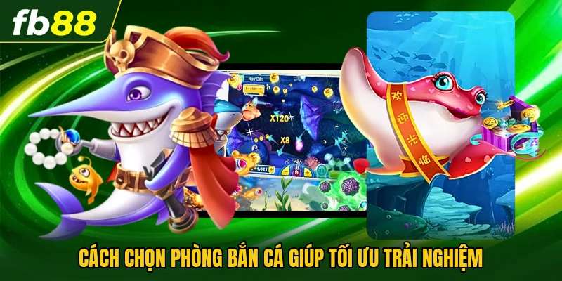 Cách Chọn Phòng Bắn Cá Phù Hợp Để Tăng Hiệu Quả Trải Nghiệm 1 Cách chọn phòng bắn cá giúp tối ưu trải nghiệm
