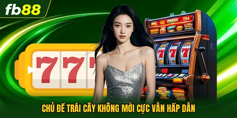 Chủ đề trái cây không mới cực vẫn hấp dẫn