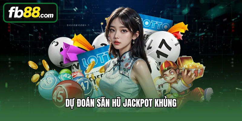 Dự đoán săn hũ Jackpot khủng
